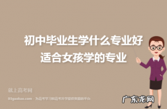 初中女生适合专业15个,看看你适合哪个？