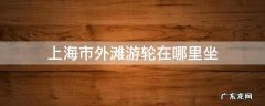 上海市外滩游轮在哪里坐