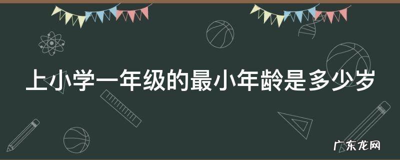 上小学一年级的最小年龄是多少岁