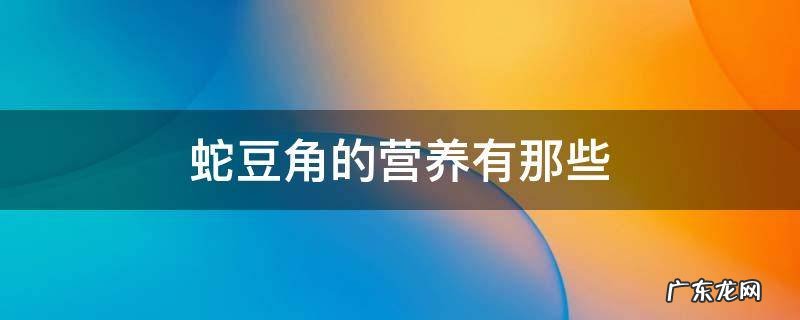 蛇豆角的营养有那些