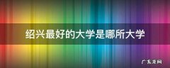 绍兴最好的大学是哪所大学