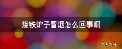 烧铁炉子冒烟怎么回事啊