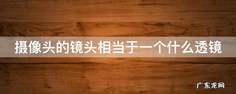 摄像头的镜头相当于一个什么透镜