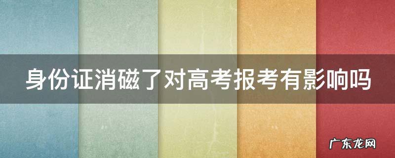 身份证消磁了对高考报考有影响吗