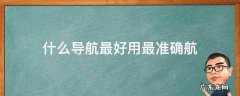 什么导航最好用最准确航