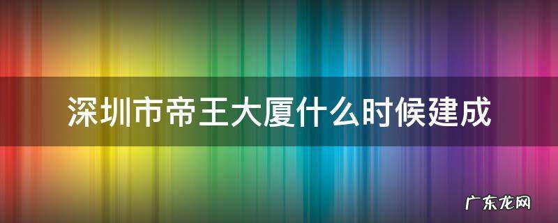深圳市帝王大厦什么时候建成