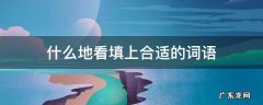 什么地看填上合适的词语
