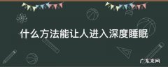什么方法能让人进入深度睡眠