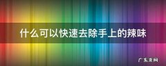 什么可以快速去除手上的辣味
