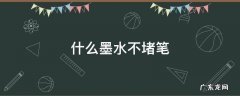 什么墨水不堵笔