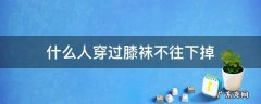 什么人穿过膝袜不往下掉