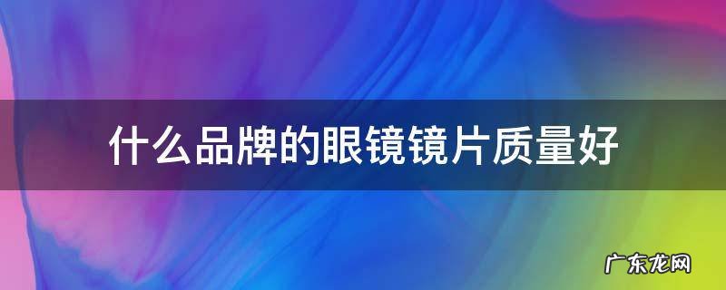 什么品牌的眼镜镜片质量好