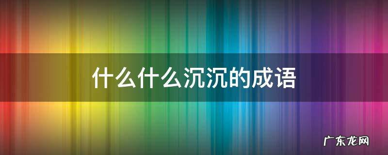 什么什么沉沉的成语