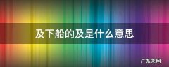 及下船的及是什么意思,及小船的及什么意思