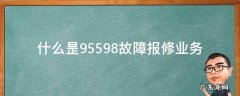 什么昰95598故障报修业务