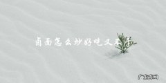 卤面炒出口感好，不干不油的秘诀！