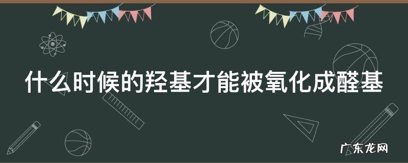 什么时候的羟基才能被氧化成醛基