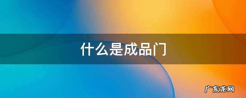 什么是成品门
