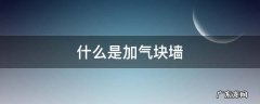 什么是加气块墙