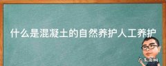 什么是混凝土的自然养护人工养护
