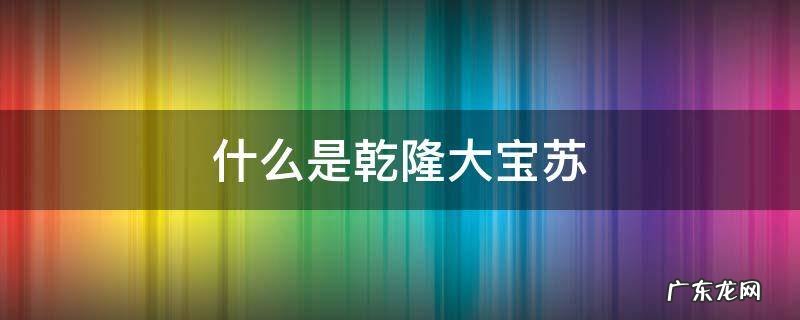 什么是乾隆大宝苏