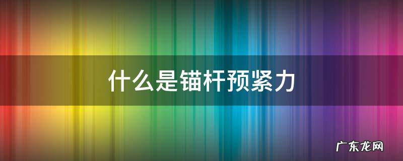 什么是锚杆预紧力