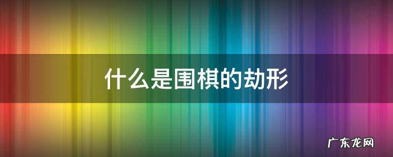 什么是围棋的劫形