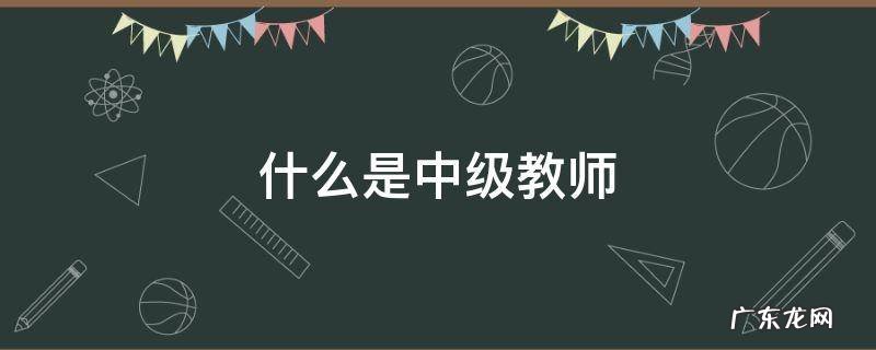 什么是中级教师
