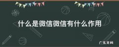 什么是微信微信有什么作用