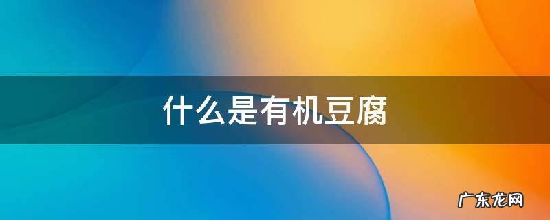 什么是有机豆腐