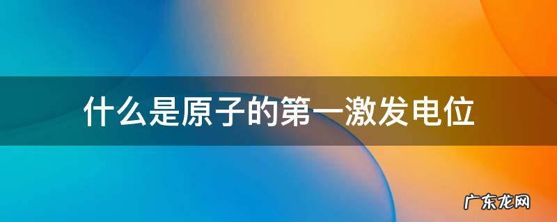 什么是原子的第一激发电位