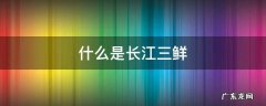 什么是长江三鲜