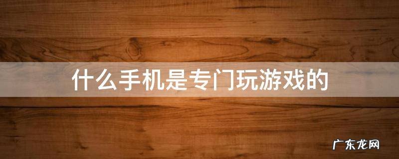 什么手机是专门玩游戏的