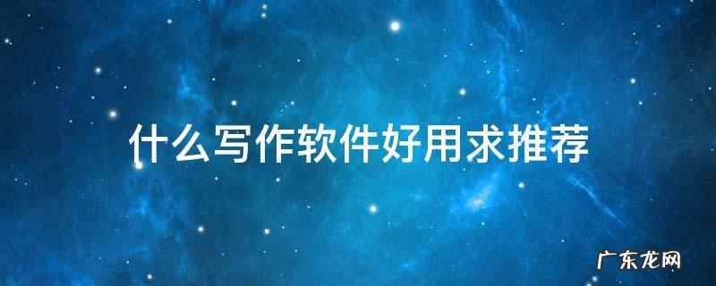 什么写作软件好用求推荐