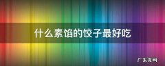 什么素馅的饺子最好吃