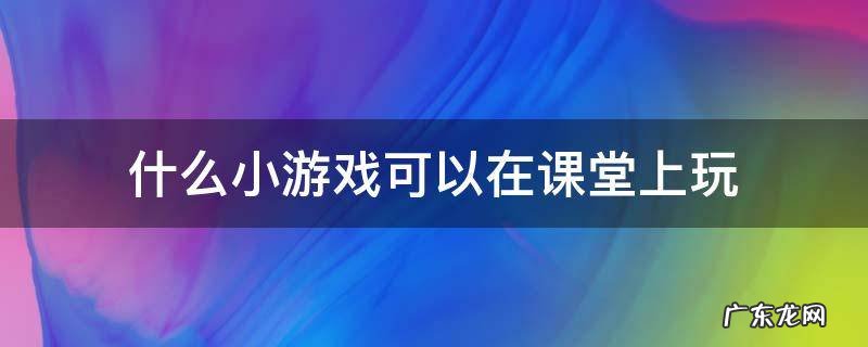 什么小游戏可以在课堂上玩