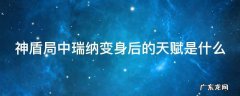 神盾局中瑞纳变身后的天赋是什么