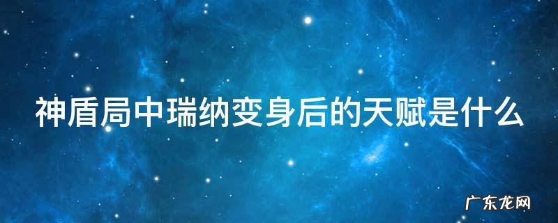 神盾局中瑞纳变身后的天赋是什么
