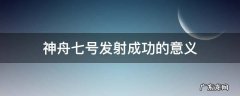 神舟七号发射成功的意义