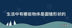 生活中有哪些物体是圆锥形状的