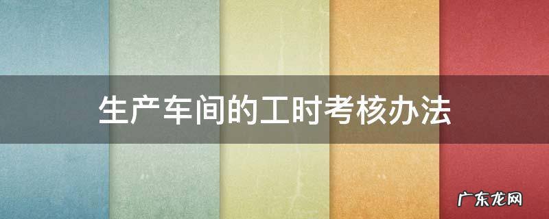 生产车间的工时考核办法