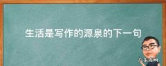 生活是写作的源泉的下一句