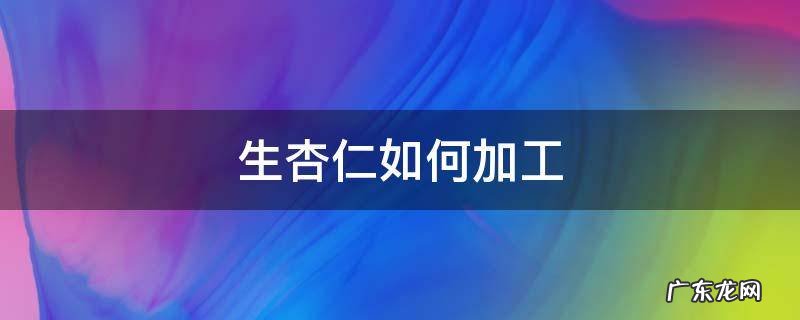 生杏仁如何加工