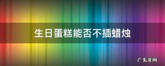 生日蛋糕能否不插蜡烛