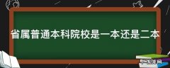 省属普通本科院校是一本还是二本