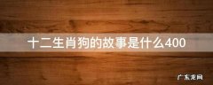 十二生肖狗的故事是什么400