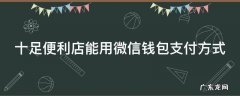 十足便利店能用微信钱包支付方式