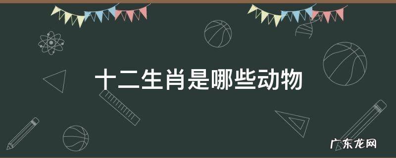 十二生肖是哪些动物