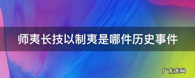 师夷长技以制夷是哪件历史事件