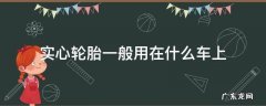 实心轮胎一般用在什么车上